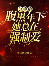 分手后腹黑年下她总在强制爱